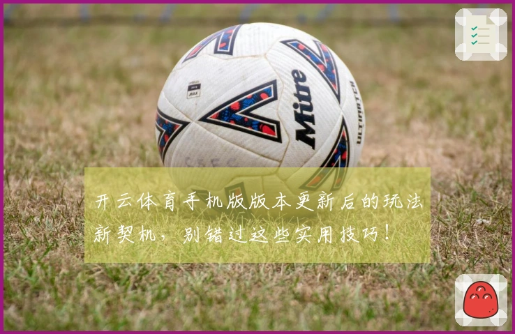 开云体育手机版版本更新后的玩法新契机，别错过这些实用技巧！